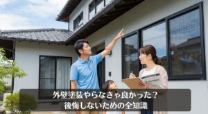 外壁塗装やらなきゃ良かった？後悔しないための全知識