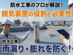 防水工事の脱気装置とは？役割や必要性を現場のプロが解説